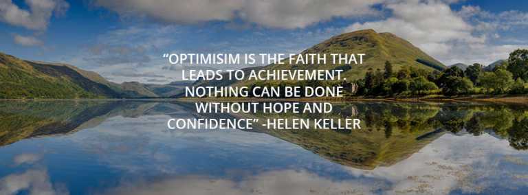 Optimism is the faith that leads to achievement. Nothing can be done without hope and confidence.