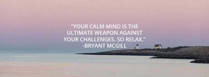 Calm mind is the ultimate weapon against your challenges