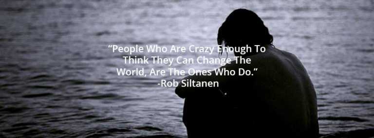 People Who Are Crazy Enough To Think They Can Change The World, Are The Ones Who Do.