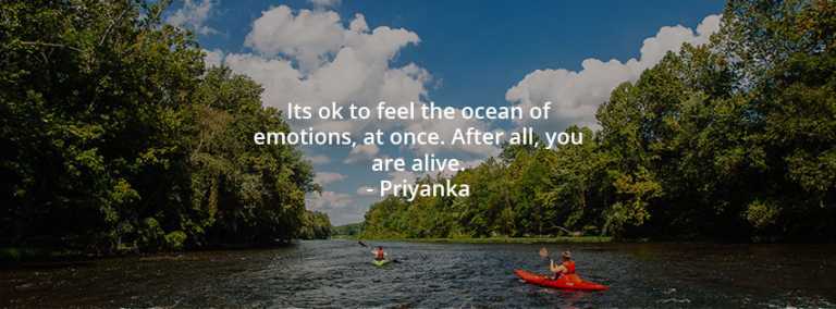 It’s ok to feel the ocean of emotions, at once. After all, you are alive.