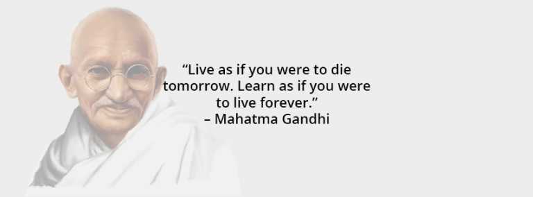 Live as if you were to die tomorrow. Learn as if you were to live forever